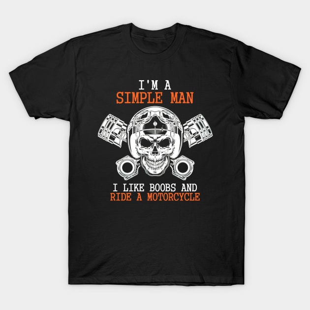 Skull I'm A Simple Man I Like Boobs And Ride A Motorcycle T-Shirt by sueannharley12